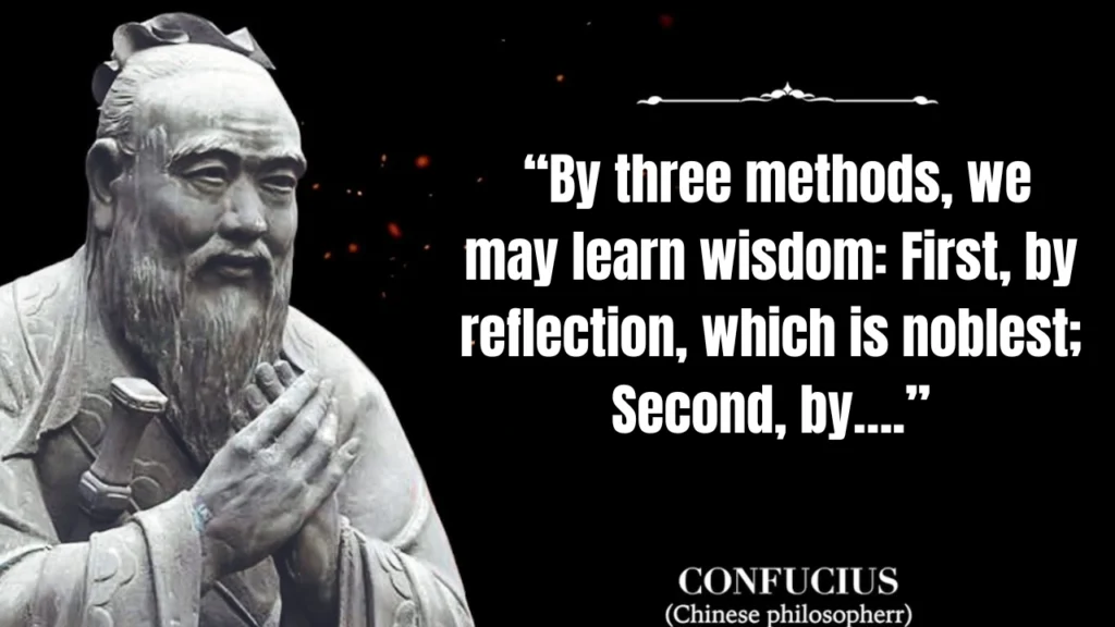 Quote of the Day by Confucius, “By three methods, we may learn wisdom: First, by reflection, which is noblest; Second, by….”